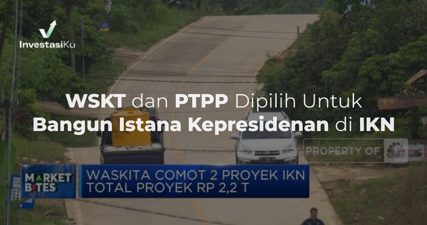 WSKT dan PTPP Dipilih Untuk Bangun Istana Kepresidenan di IKN